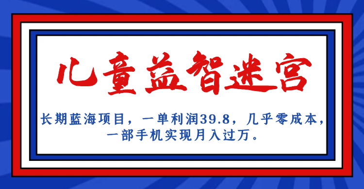 长期蓝海项目 儿童益智迷宫 一单利润39.8 几乎零成本 一部手机实现月入过万-巴叔叔资源网