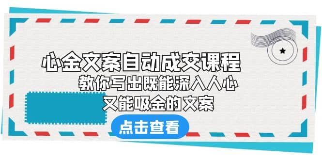 《心金文案自动成交课程》 教你写出既能深入人心、又能吸金的文案-巴叔叔资源网