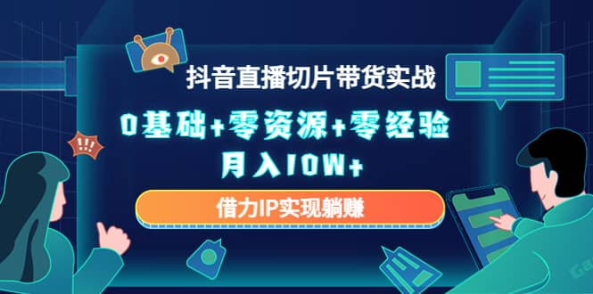 2023抖音直播切片带货实战，0基础+零资源+零经验-巴叔叔资源网