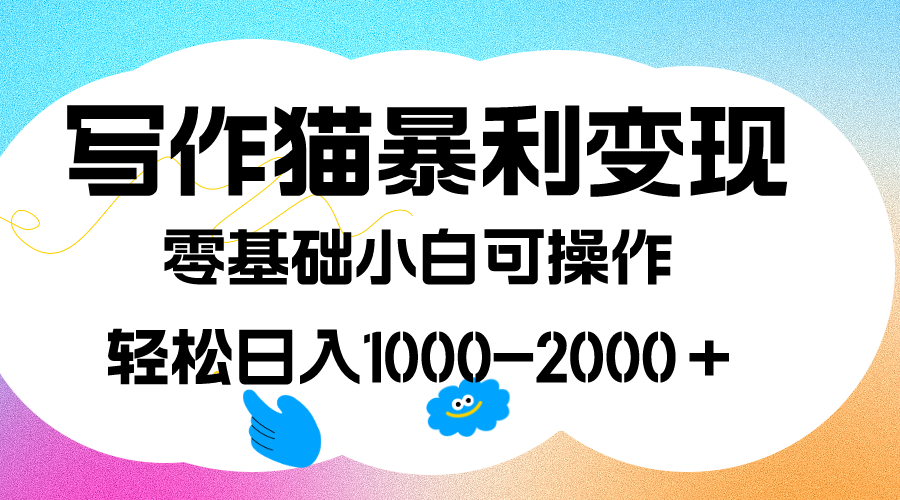 写作猫暴利变现，日入1000-2000＋，0基础小白可做，附保姆级教程-巴叔叔资源网