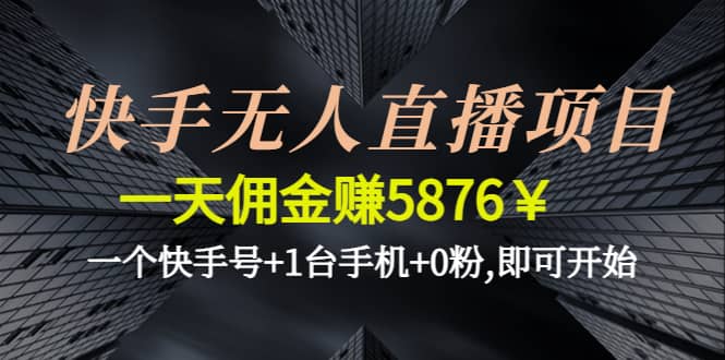 快手无人直播项目,一个快手号+1台手机+0粉,即可开始-巴叔叔资源网