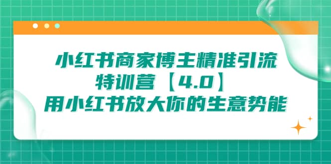 小红书商家 博主精准引流特训营【4.0】用小红书放大你的生意势能-巴叔叔资源网