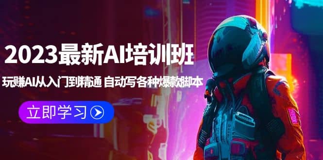 2023最新AI培训班：玩赚AI从入门到精通 自动写各种爆款脚本 (4月26更新)-巴叔叔资源网