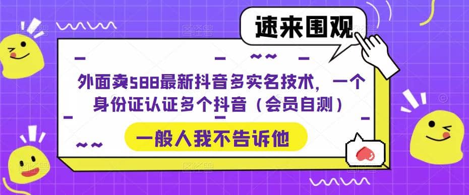 外面卖588最新抖音多实名技术，一个身份证认证多个抖音（会员自测）-巴叔叔资源网