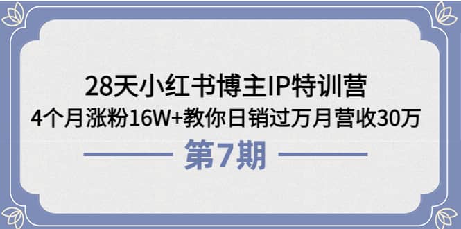 28天小红书博主IP特训营《第6+7期》4个月涨粉16W+教你日销过万月营收30万-巴叔叔资源网
