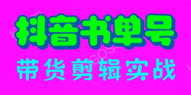 抖音书单号带货剪辑实战：手把手带你 起号 涨粉 剪辑 卖货 变现（46节）-巴叔叔资源网