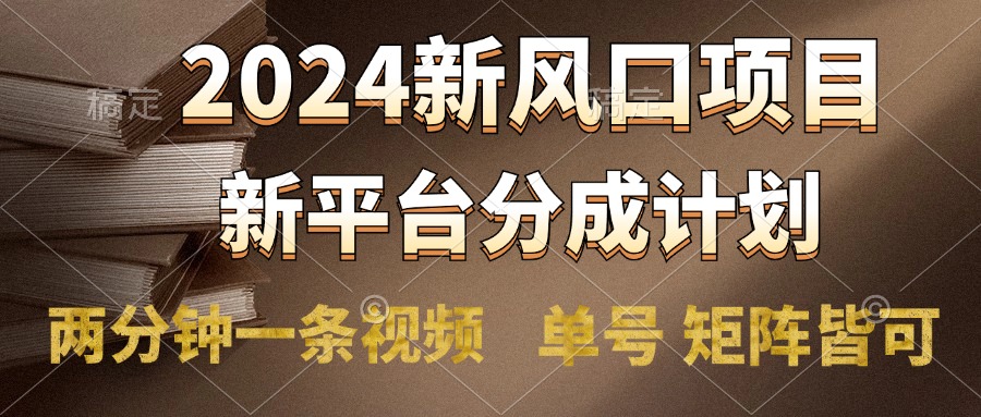 2024风口项目，新平台分成计划，两分钟一条视频，单号轻松上手月入9000+-巴叔叔资源网