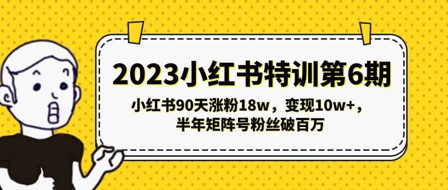 2023小红书特训第6期，小红书90天涨粉18w，变现10w+，半年矩阵号粉丝破百万-巴叔叔资源网