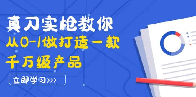 真刀实枪教你从0-1做打造一款千万级产品：策略产品能力+市场分析+竞品分析-巴叔叔资源网