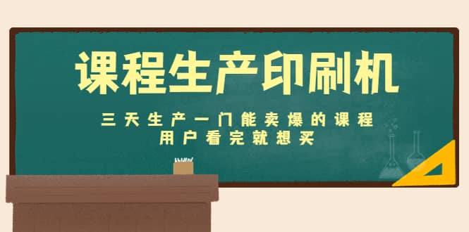 课程生产印刷机：三天生产一门能卖爆的课程，用户看完就想买-巴叔叔资源网