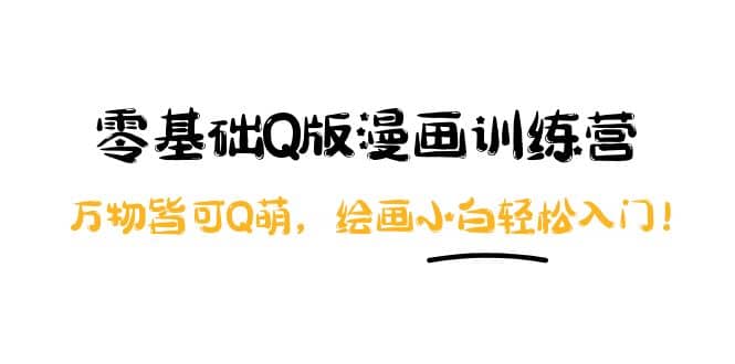 零基础Q版漫画训练营：万物皆可Q萌，绘画小白轻松入门-巴叔叔资源网