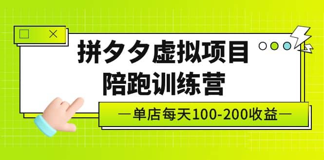 《拼夕夕虚拟项目陪跑训练营》单店100-200 独家选品思路与运营-巴叔叔资源网