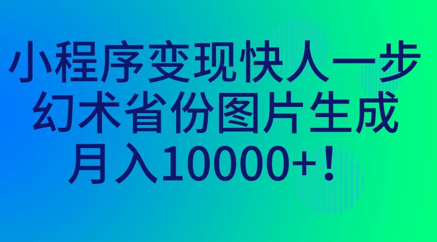 小程序变现快人一步，幻术省份图片生成，月入10000+-巴叔叔资源网