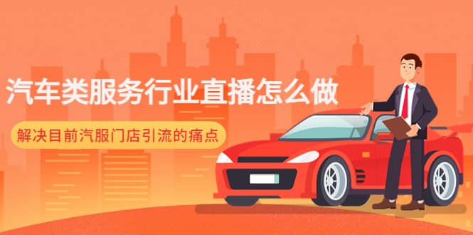 汽车类服务行业直播怎么做，解决目前汽服门店引流的痛点-巴叔叔资源网