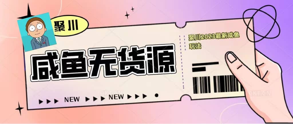 聚川2023闲鱼无货源最新经典玩法：基础认知+爆款闲鱼选品+快速找到货源-巴叔叔资源网