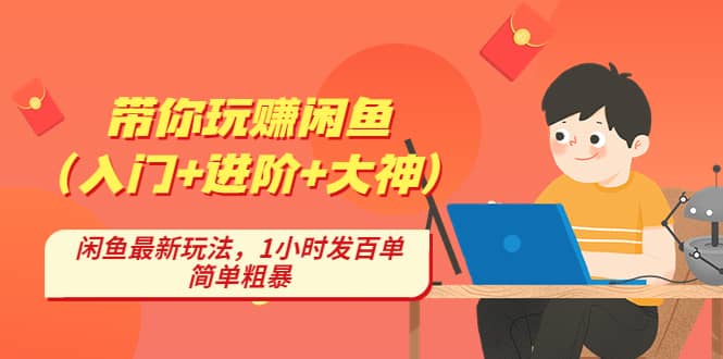 带你玩赚闲鱼（入门+进阶+大神），闲鱼最新玩法，1小时发百单，简单粗暴-巴叔叔资源网