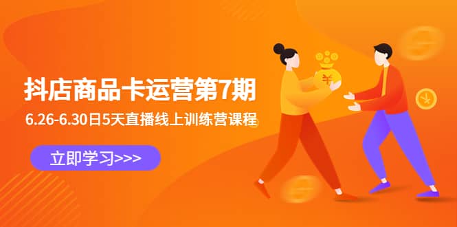 抖店商品卡运营第7期：6.26-6.30日5天直播线上训练营课程-巴叔叔资源网