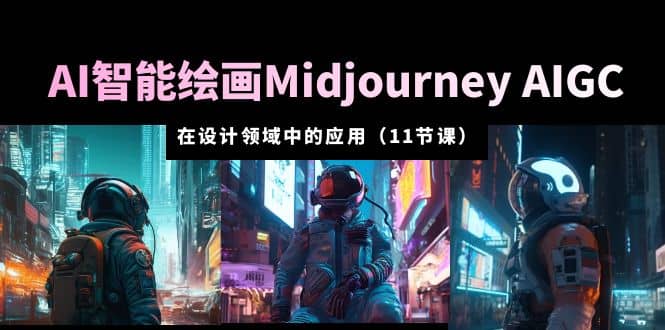 AI·智能绘画Midjourney AIGC 在设计领域中的应用 从入门到精通（11节课）-巴叔叔资源网