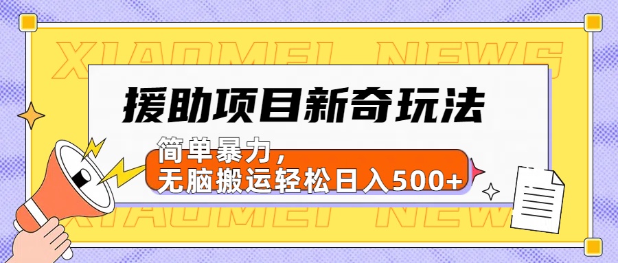援助项目新奇玩法，简单暴力，无脑搬运轻松日入500+【日入500很简单】-巴叔叔资源网