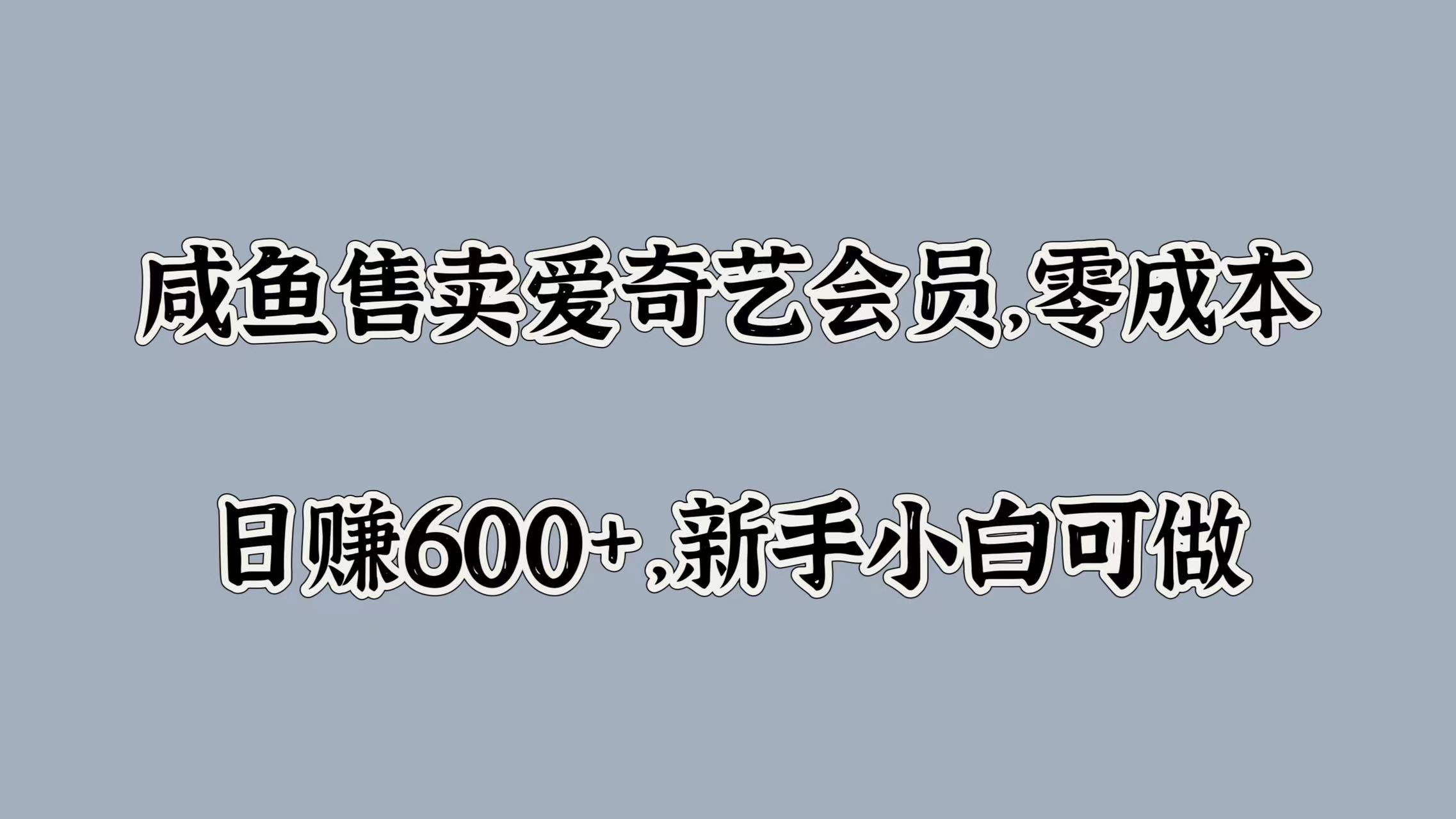 咸鱼售卖爱奇艺会员，零成本，日赚600+，新手小白可做-巴叔叔资源网