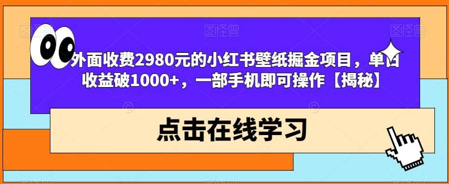 外面收费2980元的小红书壁纸掘金项目，单日收益破1000+，一部手机即可操作【揭秘】-巴叔叔资源网