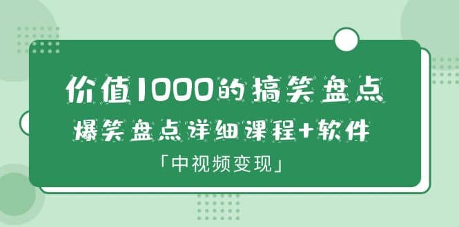 价值1000的搞笑盘点大V爆笑盘点详细课程+软件，中视频变现-巴叔叔资源网