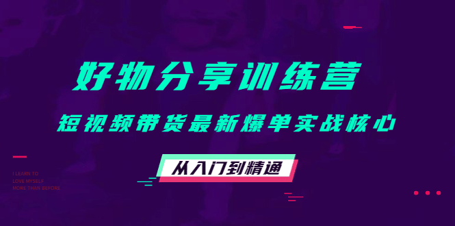 好物分享训练营：短视频带货最新爆单实战核心，从入门到精通-巴叔叔资源网