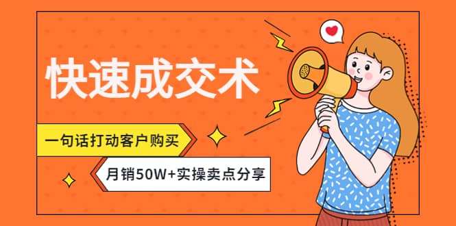 快速成交术，一句话打动客户购买，月销50W+实操卖点分享-巴叔叔资源网