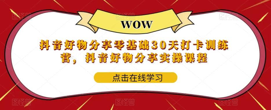 抖音好物分享0基础30天-打卡特训营，抖音好物分享实操课程-巴叔叔资源网