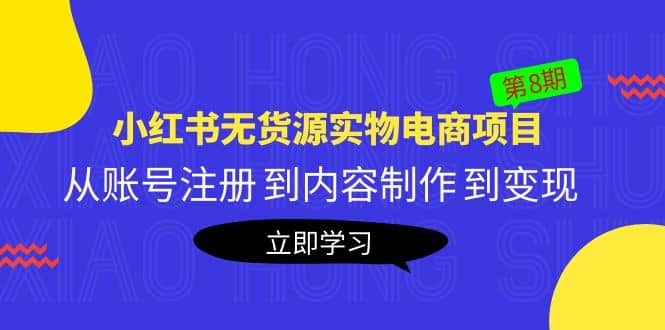 《小红书无货源实物电商项目》第8期：从账号注册 到内容制作 到变现-巴叔叔资源网