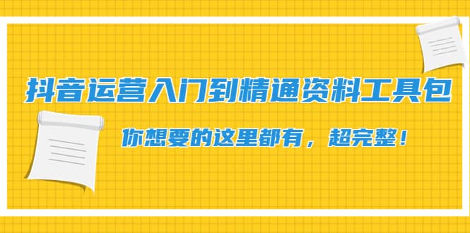 抖音运营入门到精通资料工具包：你想要的这里都有，超完整！-巴叔叔资源网