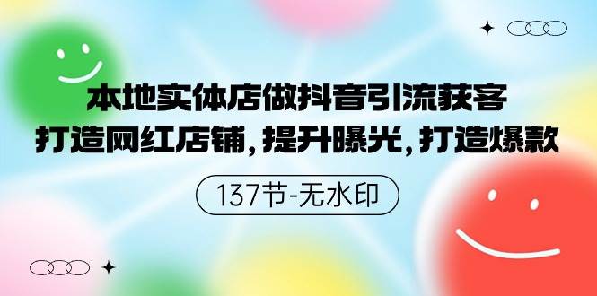 本地实体店做抖音引流获客，打造网红店铺，提升曝光，打造爆款-137节无水印-巴叔叔资源网