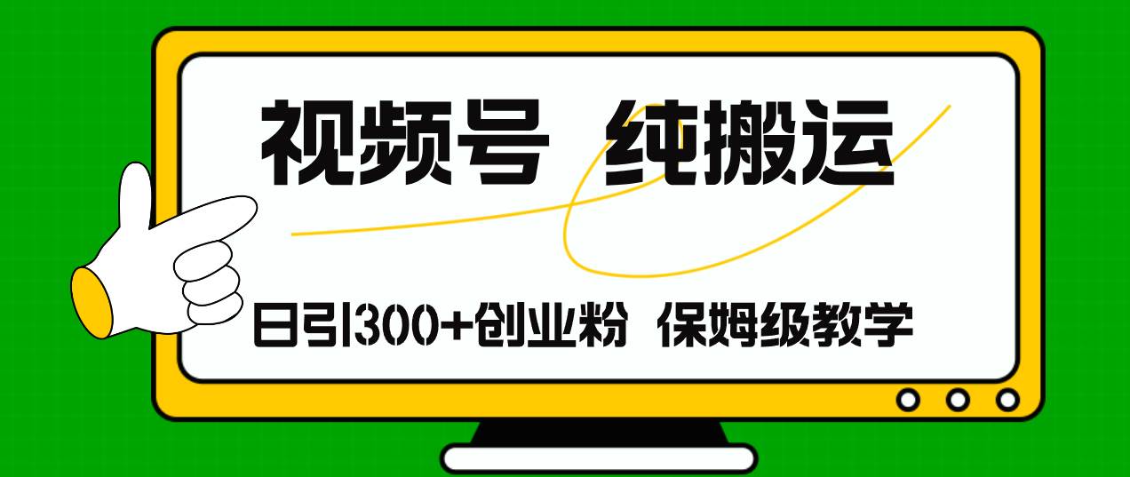 视频号纯搬运日引流300+创业粉，日入4000+-巴叔叔资源网