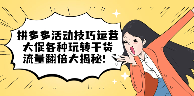 拼多多活动技巧运营：大促各种玩转干货，流量翻倍大揭秘-巴叔叔资源网