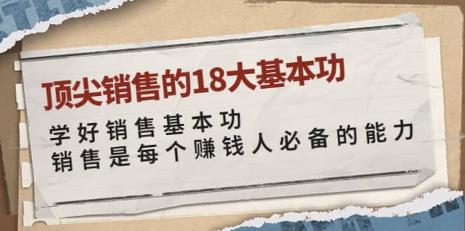顶尖销售的18大基本功：学好销售基本功 销售是每个赚钱人必备的能力-巴叔叔资源网