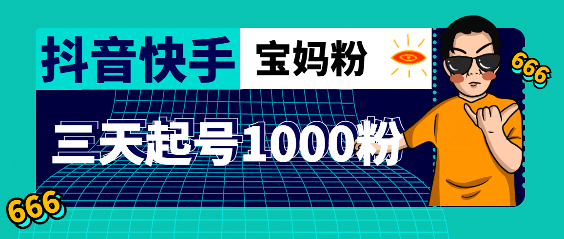 抖音快手三天起号涨粉1000宝妈粉丝的核心方法【详细玩法教程】-巴叔叔资源网