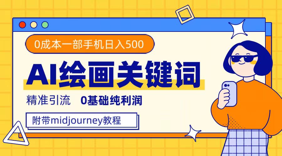 利用全套ai绘画关键词，精准引流，0成本纯利润，一部手机日入500+-巴叔叔资源网