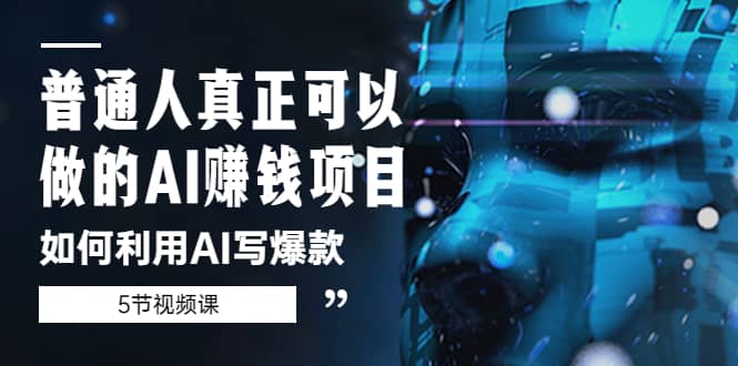 普通人真正可以做的AI赚钱项目-如何利用AI写爆款（5节视频课）-巴叔叔资源网