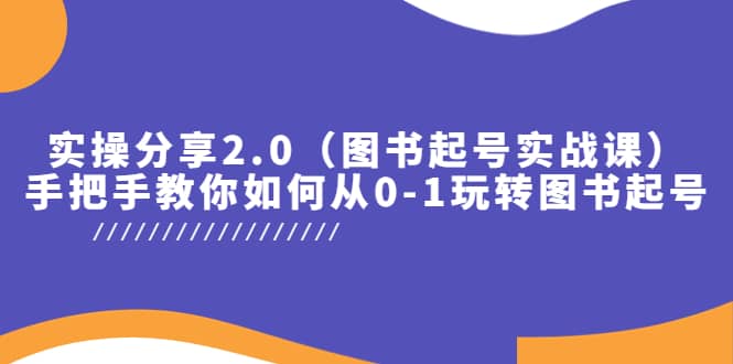 实操分享2.0（图书起号实战课），手把手教你如何从0-1玩转图书起号-巴叔叔资源网