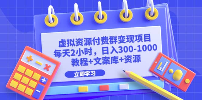 虚拟资源付费群变现项目：每天2小时，日入300-1000+（教程+文案库+资源）-巴叔叔资源网
