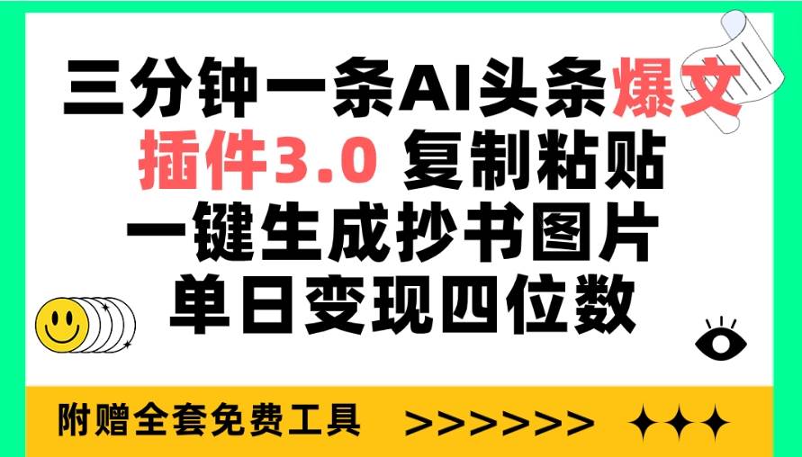三分钟一条AI头条爆文，插件3.0 复制粘贴一键生成抄书图片 单日变现四位数-巴叔叔资源网
