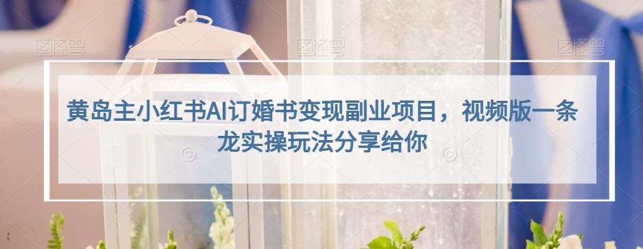 小红书AI订婚书变现副业项目，视频版一条龙实操玩法分享给你-巴叔叔资源网