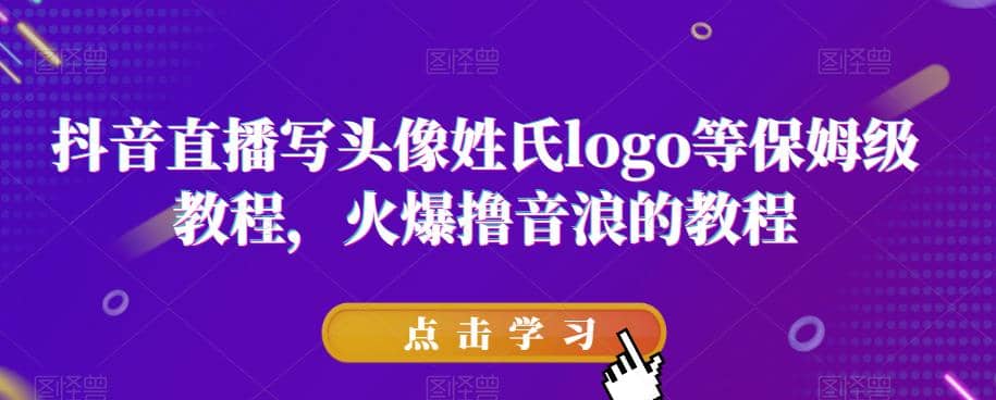 抖音直播写头像姓氏logo等保姆级教程，火爆撸音浪教程【揭秘】-巴叔叔资源网