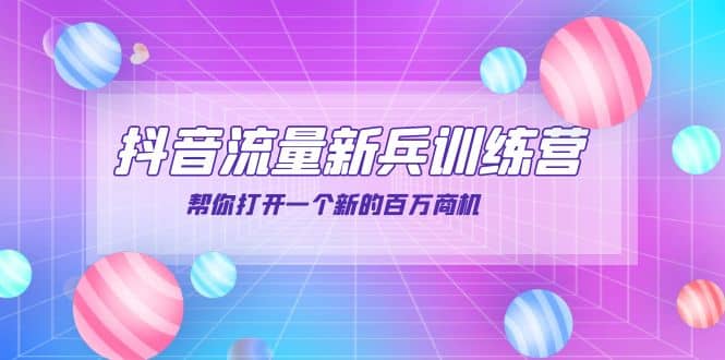 抖音群爆俱乐部-抖音流量新兵训练营：帮你打开一个新的百万商机-巴叔叔资源网