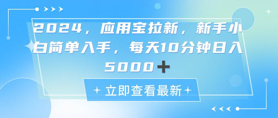 2024应用宝拉新，真正的蓝海项目，每天动动手指，日入5000+-巴叔叔资源网