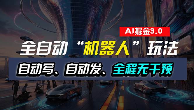 全自动掘金“自动化机器人”玩法，自动写作自动发布，全程无干预，完全…-巴叔叔资源网