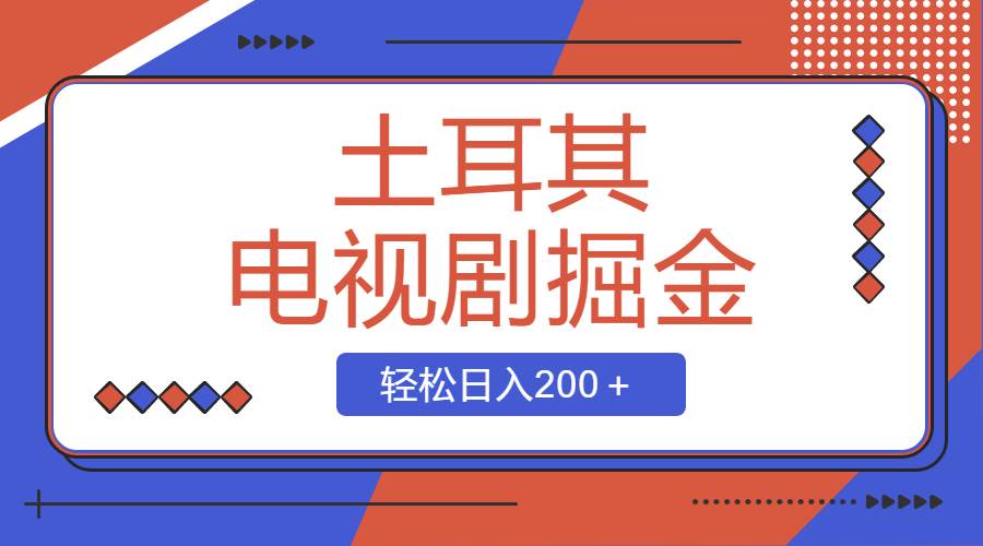 土耳其电视剧掘金项目，操作简单，轻松日入200＋-巴叔叔资源网