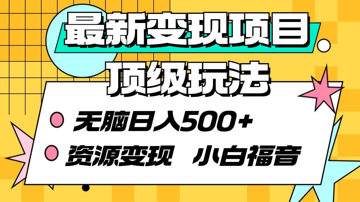 最新变现项目顶级玩法 无脑日入500+ 资源变现 小白福音-巴叔叔资源网