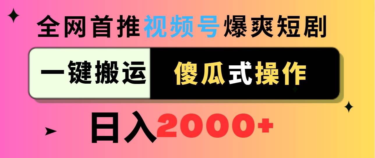 视频号爆爽短剧推广，一键搬运，傻瓜式操作，日入2000+-巴叔叔资源网