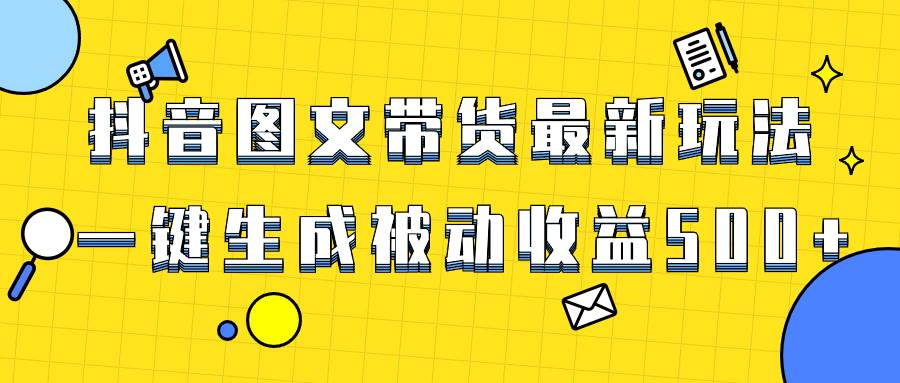 爆火抖音图文带货项目，最新玩法一键生成，单日轻松被动收益500+-巴叔叔资源网